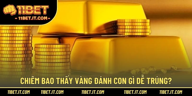 Chiêm bao thấy vàng đánh con gì dễ trúng?